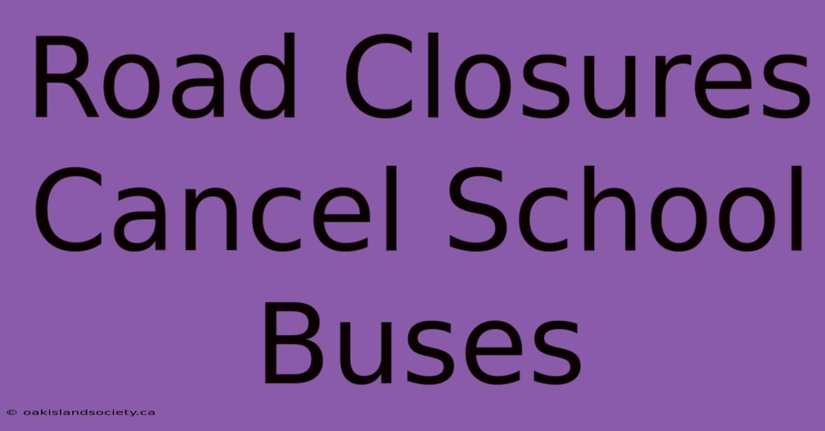 Road Closures Cancel School Buses