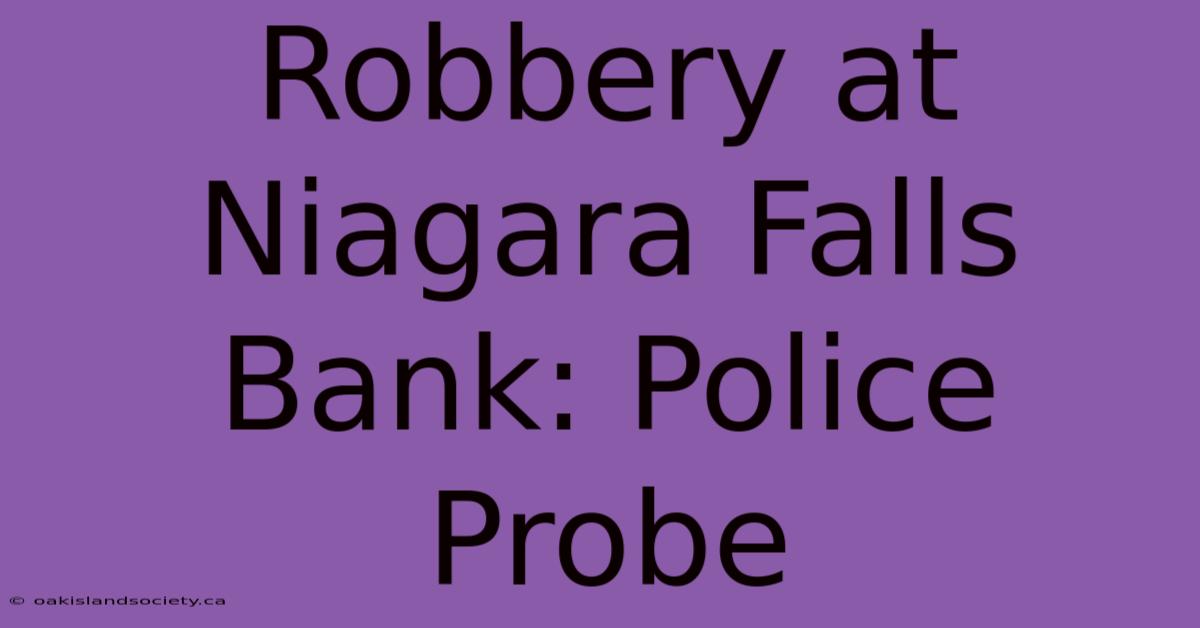 Robbery At Niagara Falls Bank: Police Probe