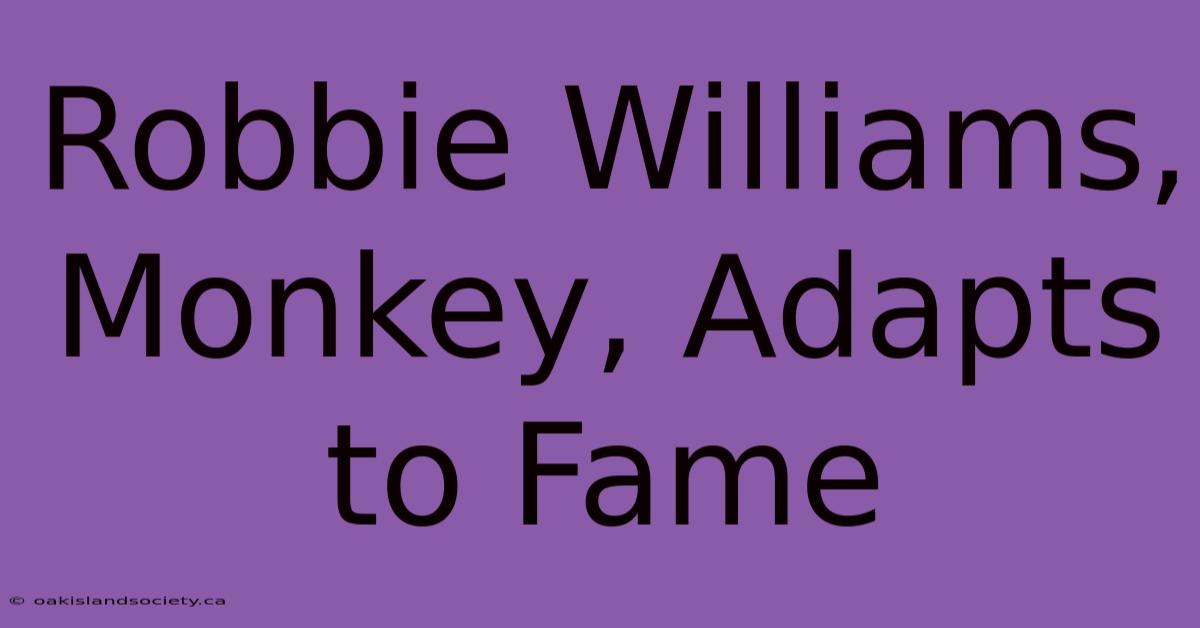 Robbie Williams, Monkey, Adapts To Fame 