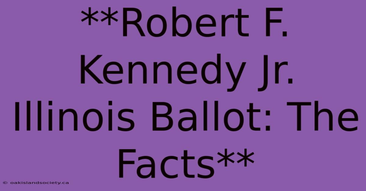 **Robert F. Kennedy Jr. Illinois Ballot: The Facts** 