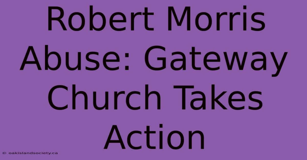 Robert Morris Abuse: Gateway Church Takes Action