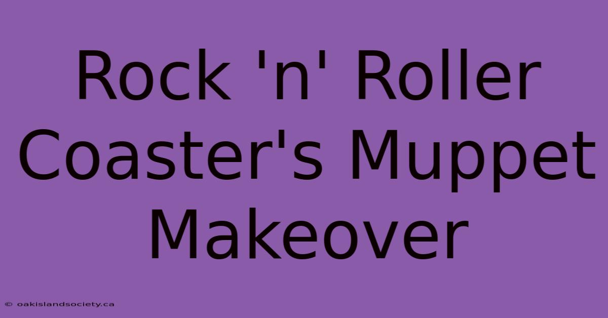 Rock 'n' Roller Coaster's Muppet Makeover