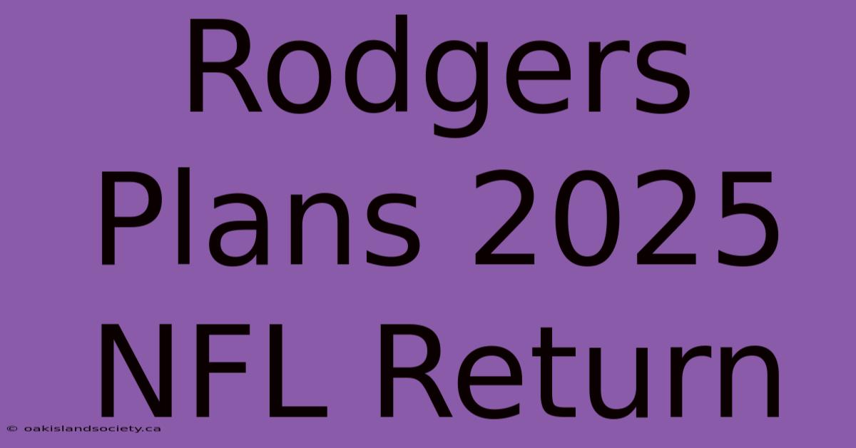 Rodgers Plans 2025 NFL Return