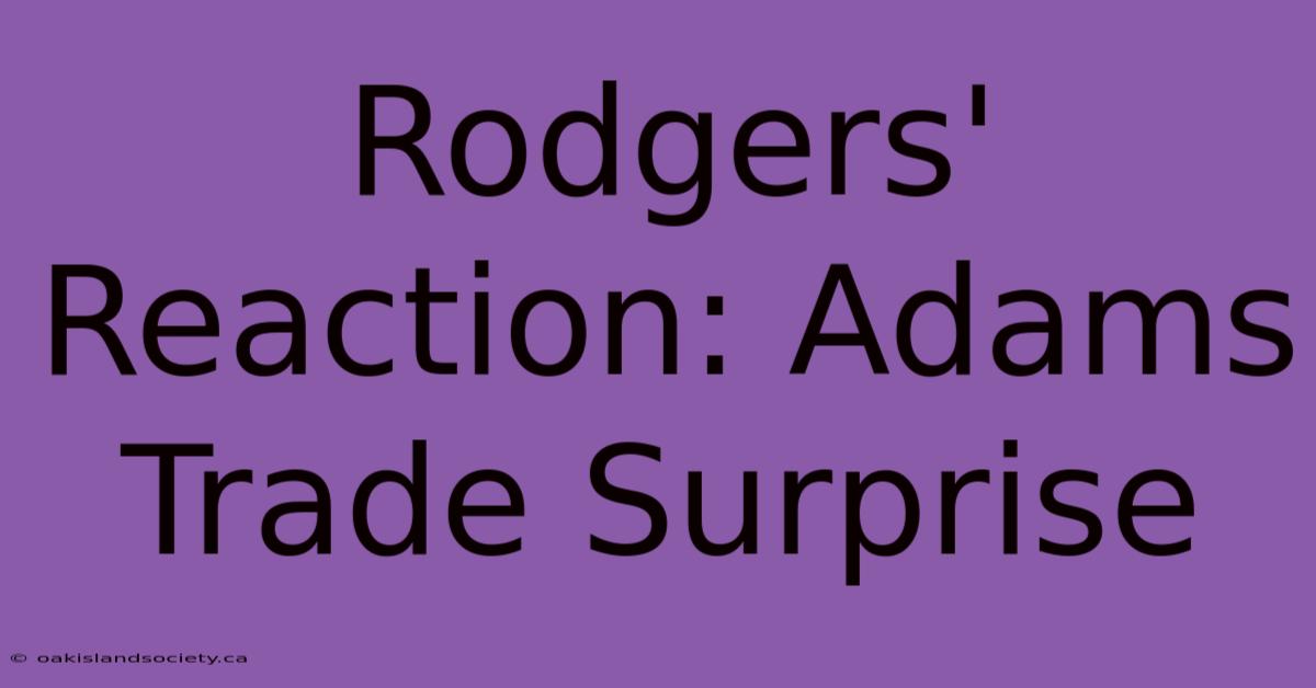 Rodgers' Reaction: Adams Trade Surprise