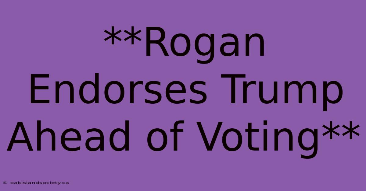 **Rogan Endorses Trump Ahead Of Voting**