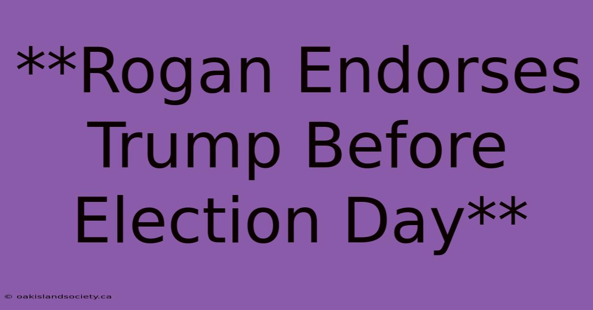 **Rogan Endorses Trump Before Election Day**