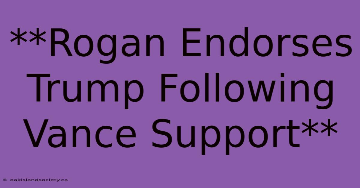 **Rogan Endorses Trump Following Vance Support**