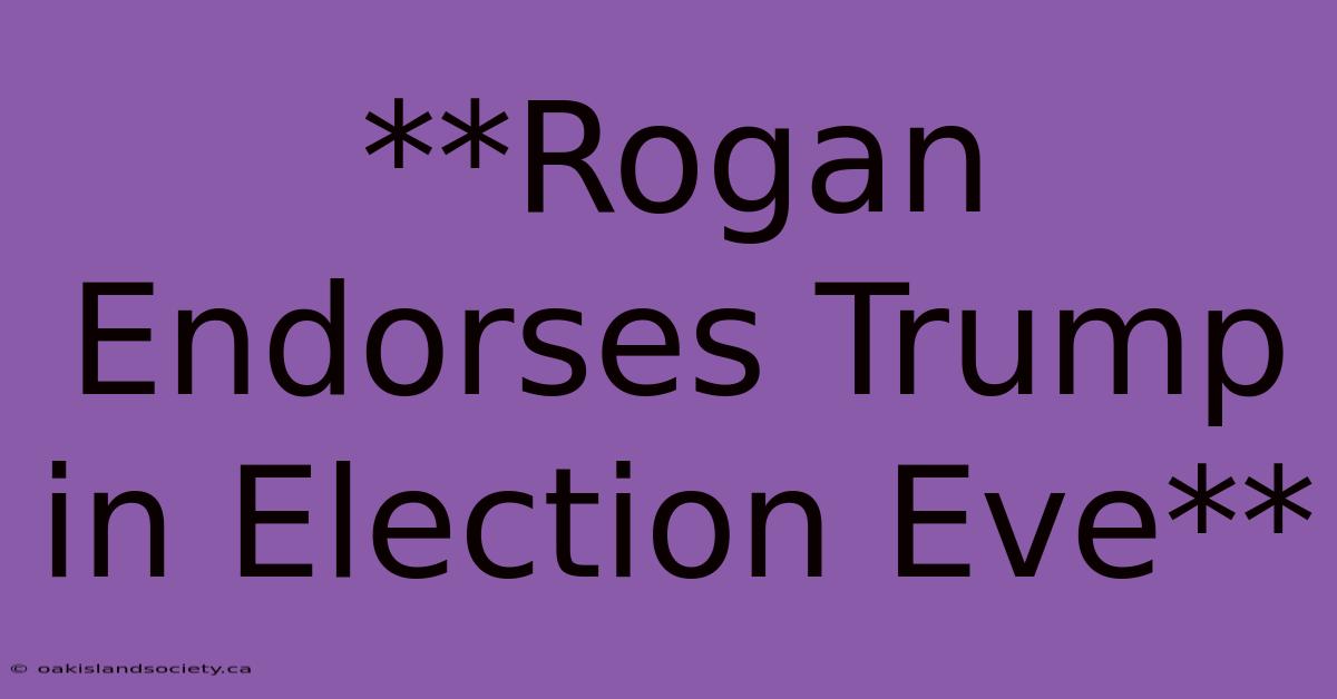 **Rogan Endorses Trump In Election Eve**