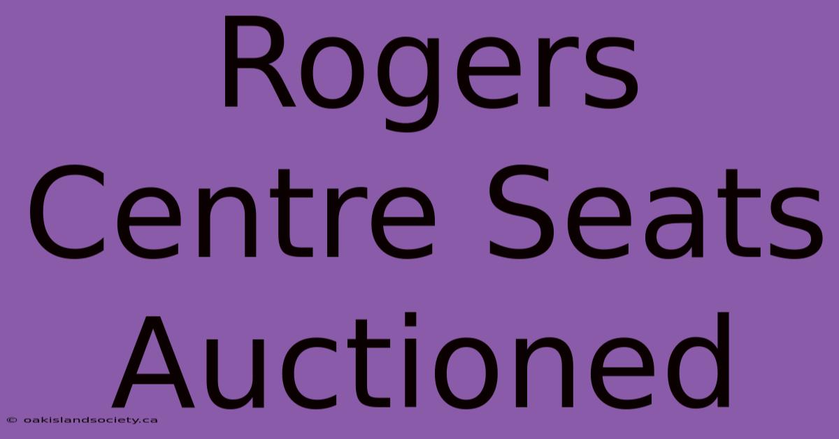 Rogers Centre Seats Auctioned