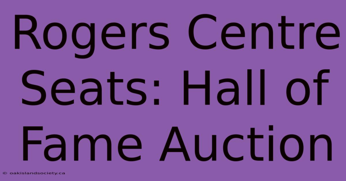 Rogers Centre Seats: Hall Of Fame Auction