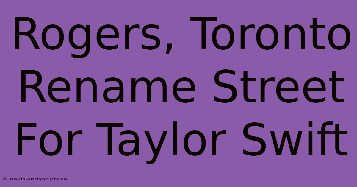 Rogers, Toronto Rename Street For Taylor Swift 