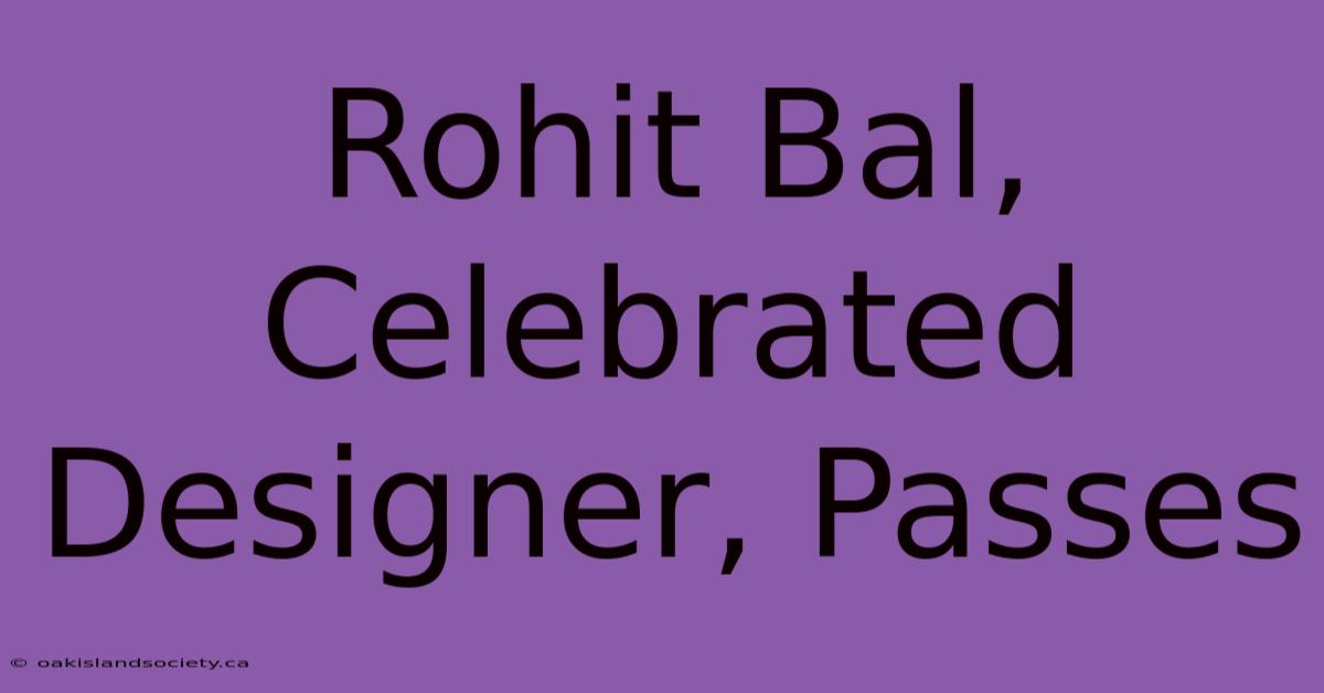 Rohit Bal, Celebrated Designer, Passes 