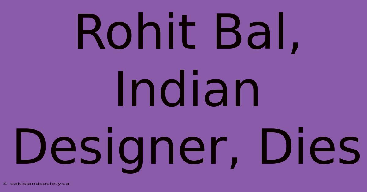 Rohit Bal, Indian Designer, Dies