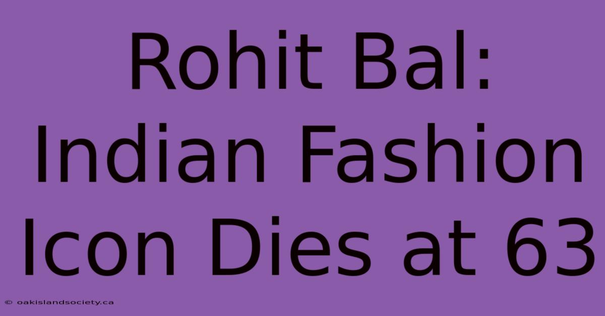 Rohit Bal: Indian Fashion Icon Dies At 63