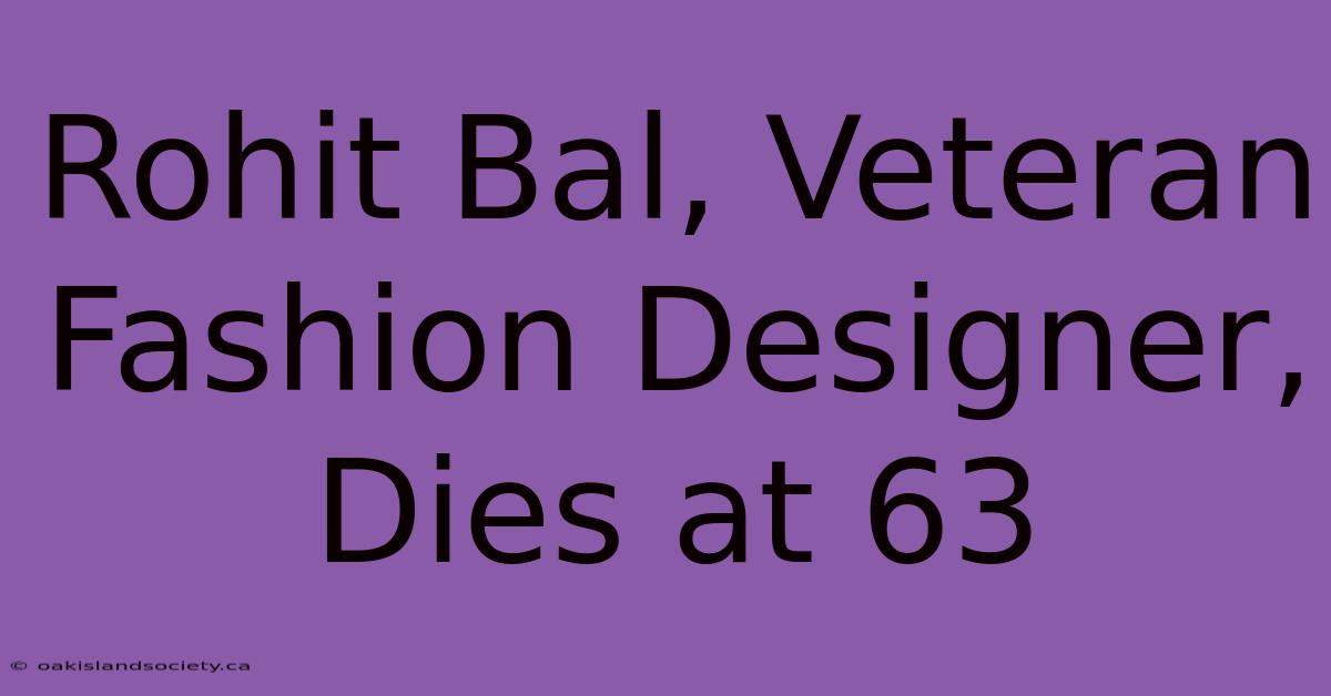 Rohit Bal, Veteran Fashion Designer, Dies At 63