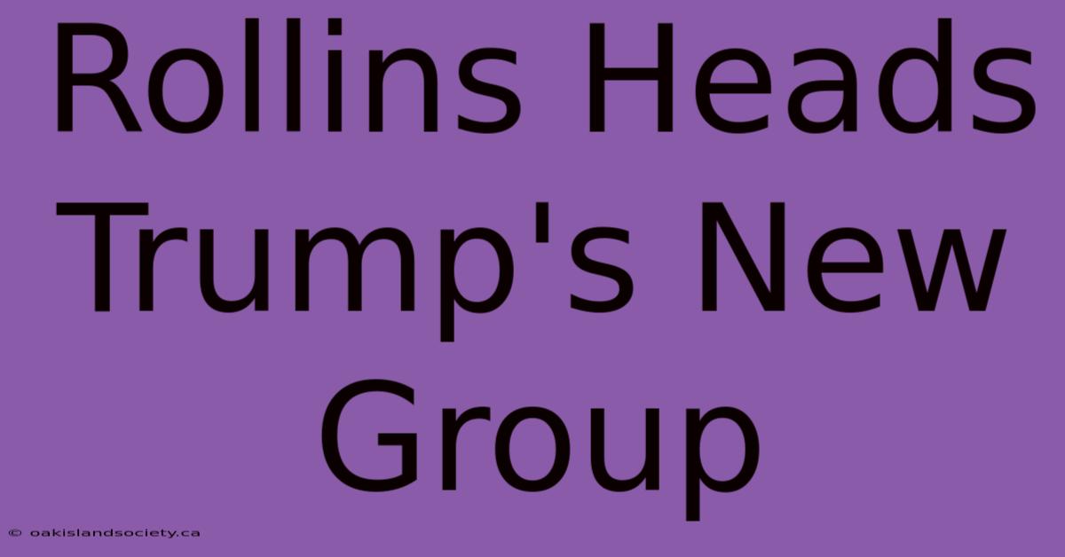 Rollins Heads Trump's New Group