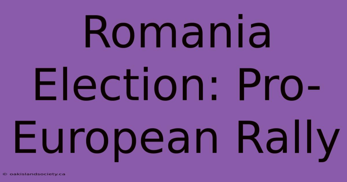 Romania Election: Pro-European Rally