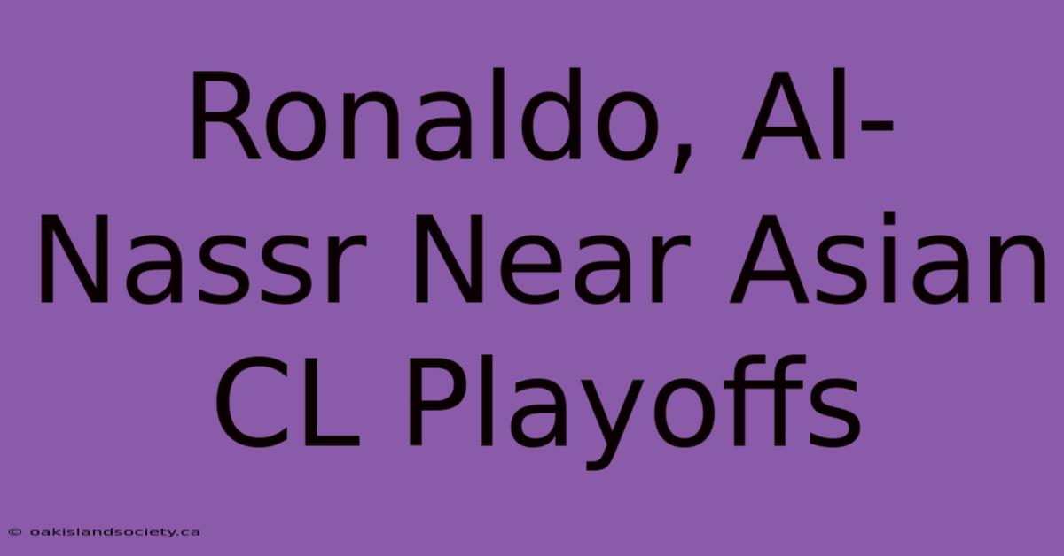 Ronaldo, Al-Nassr Near Asian CL Playoffs