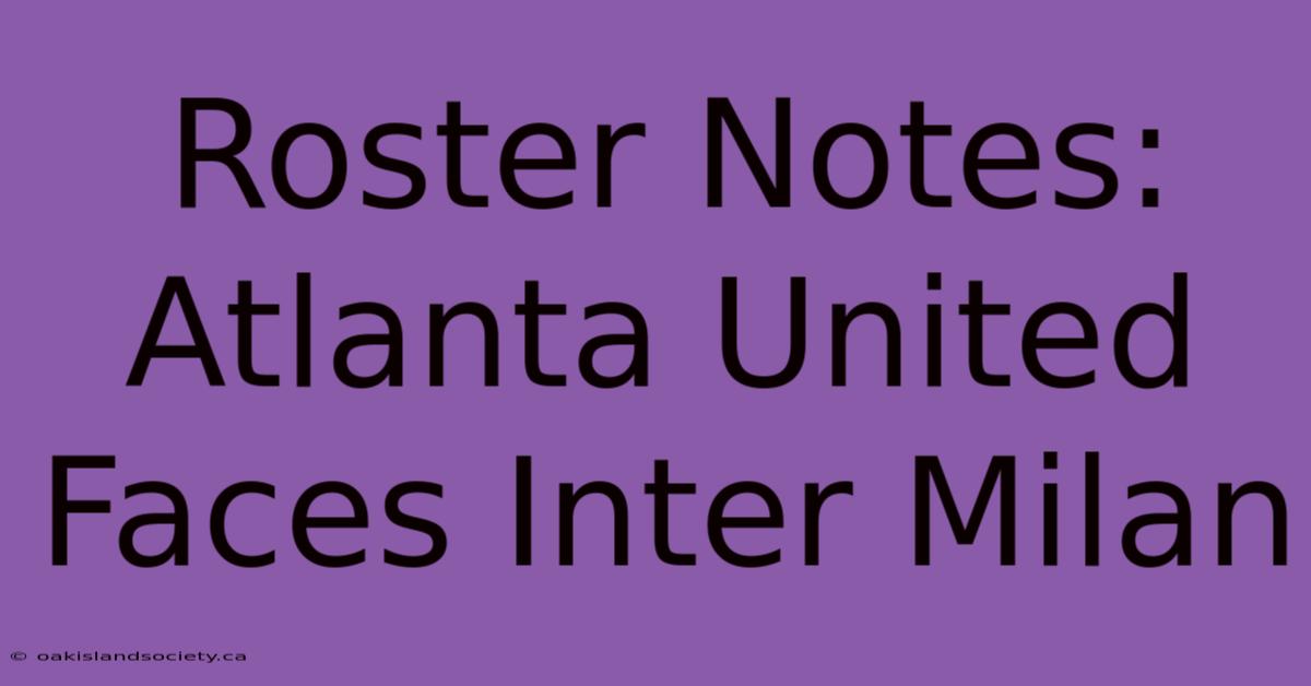 Roster Notes: Atlanta United Faces Inter Milan