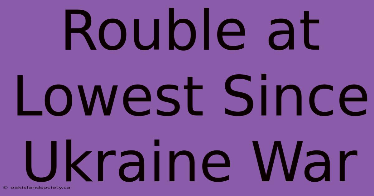 Rouble At Lowest Since Ukraine War