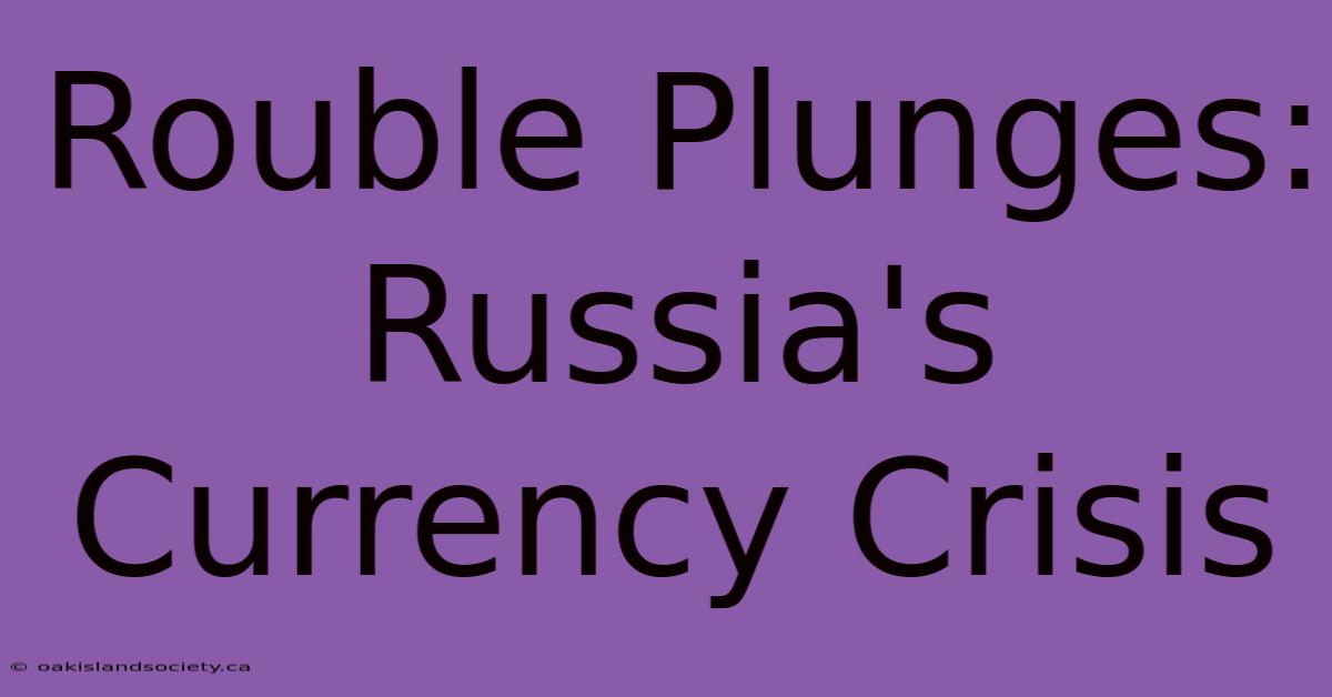 Rouble Plunges: Russia's Currency Crisis