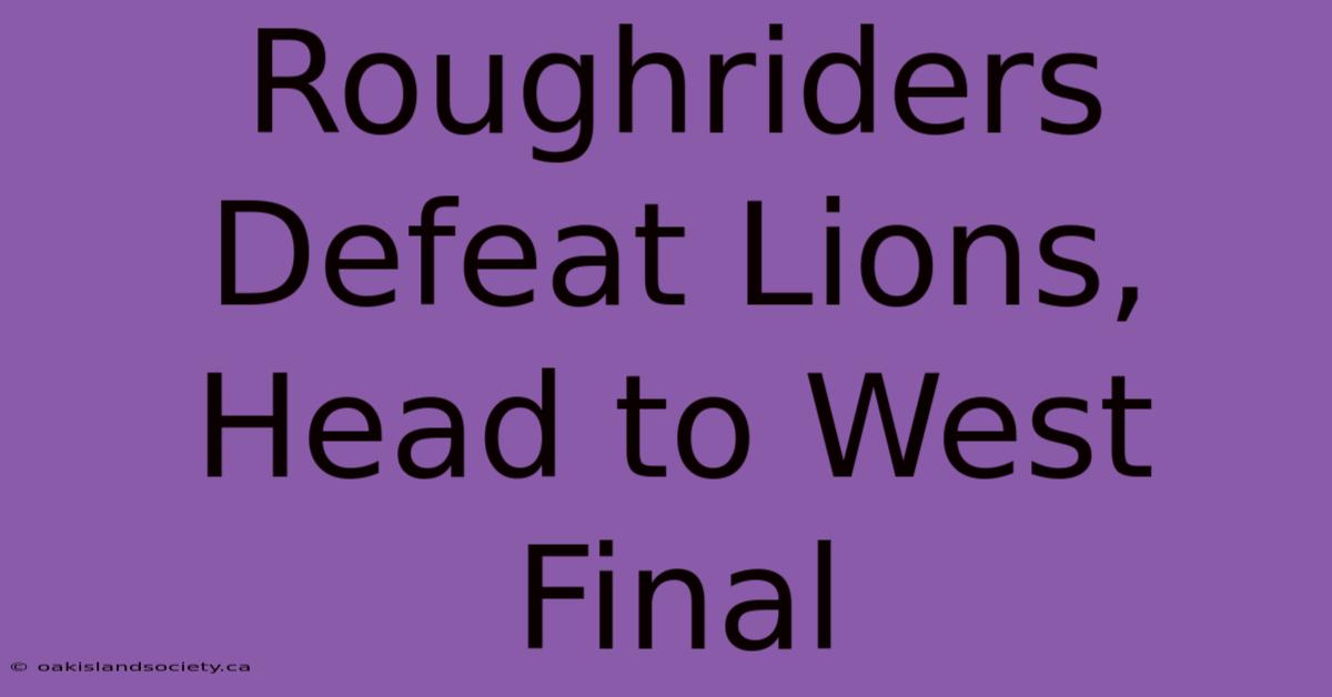 Roughriders Defeat Lions, Head To West Final