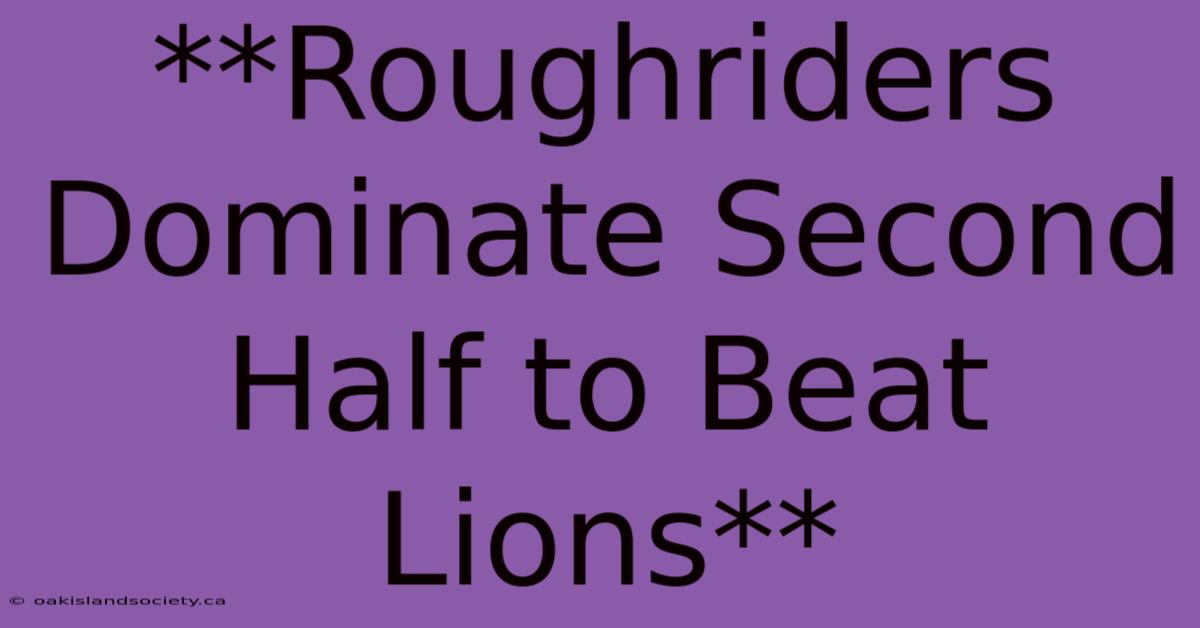 **Roughriders Dominate Second Half To Beat Lions**