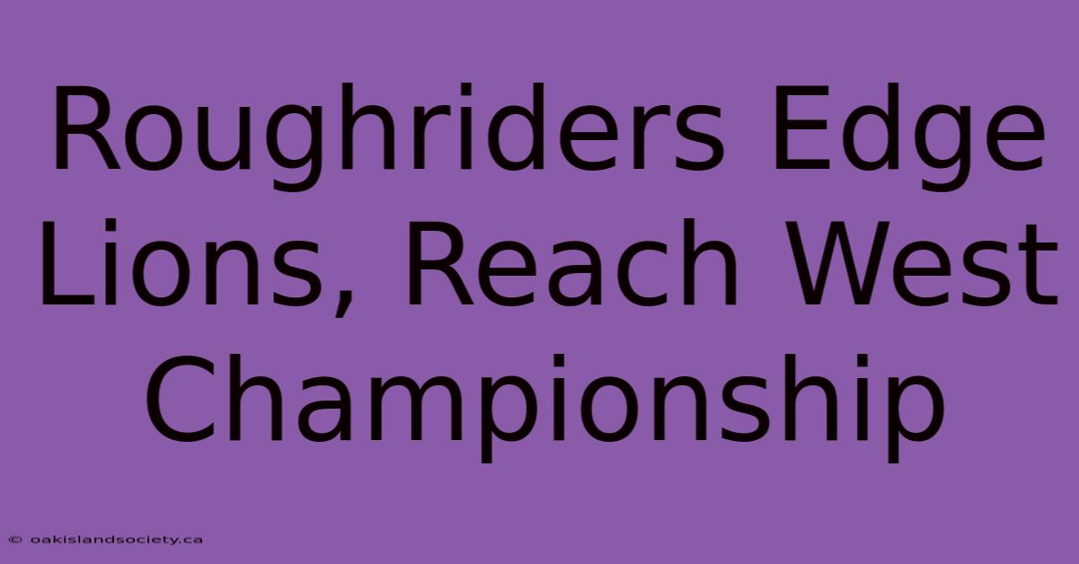 Roughriders Edge Lions, Reach West Championship