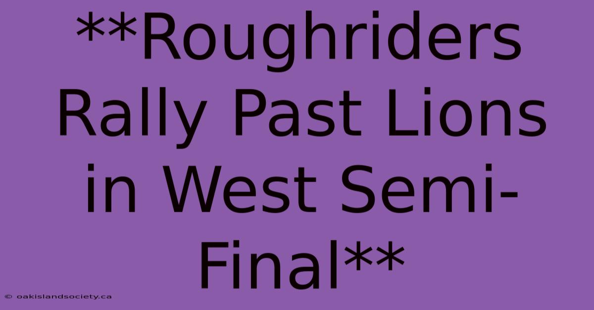 **Roughriders Rally Past Lions In West Semi-Final**