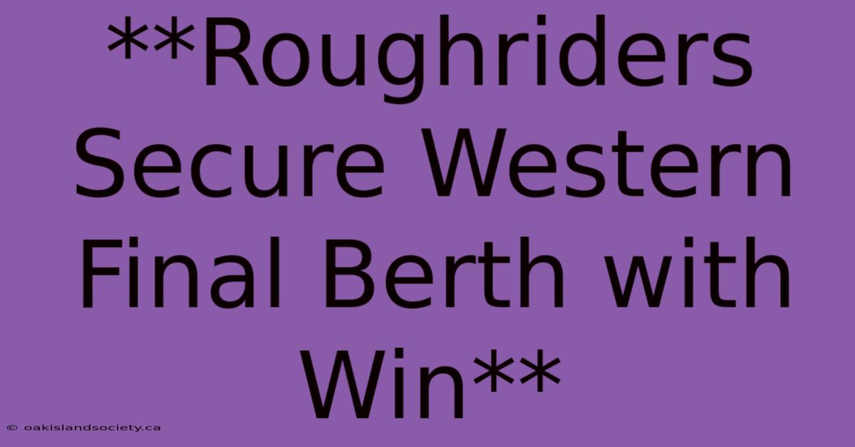 **Roughriders Secure Western Final Berth With Win**