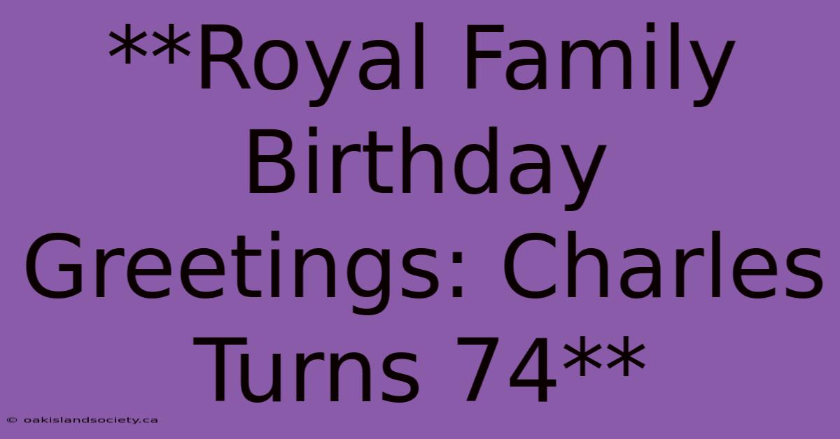 **Royal Family Birthday Greetings: Charles Turns 74**