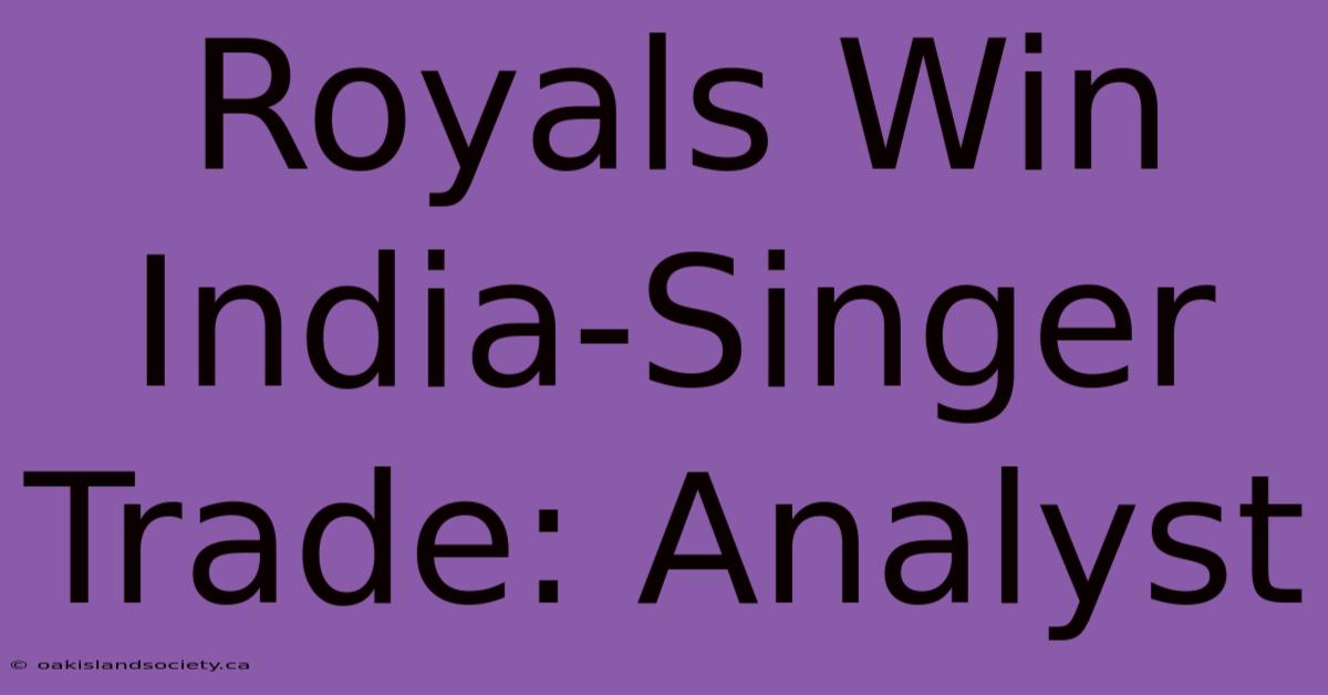 Royals Win India-Singer Trade: Analyst