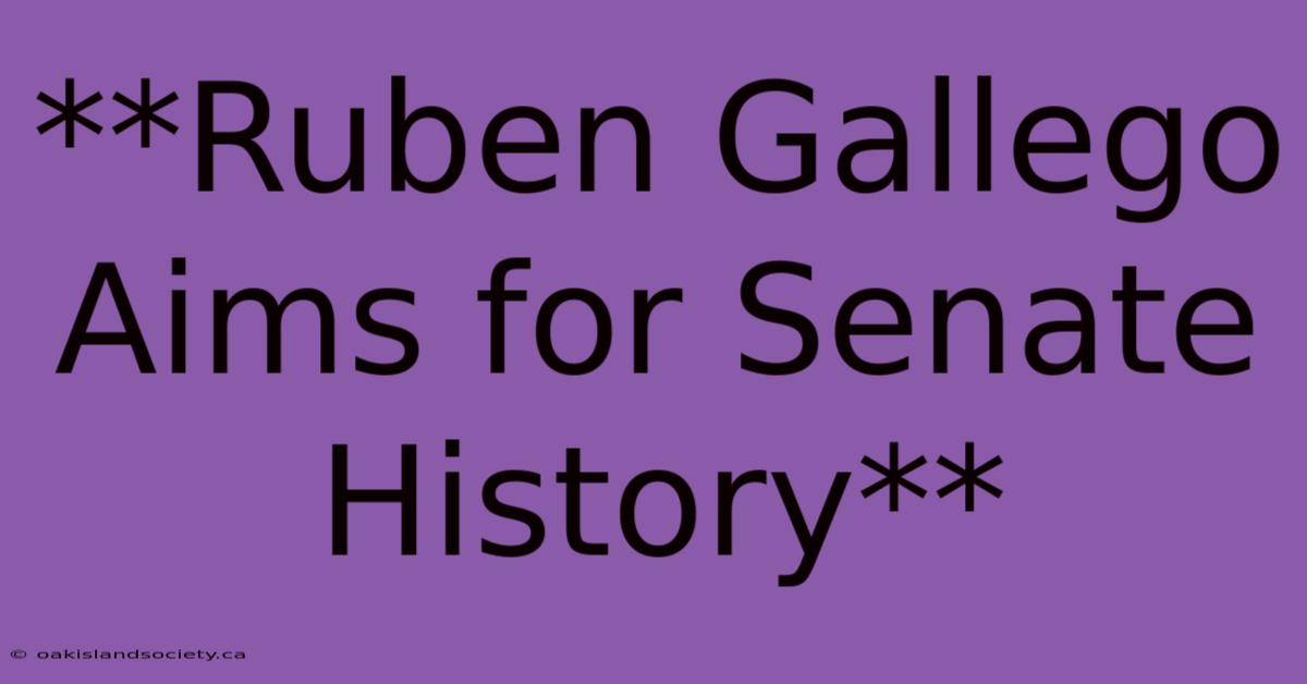 **Ruben Gallego Aims For Senate History**