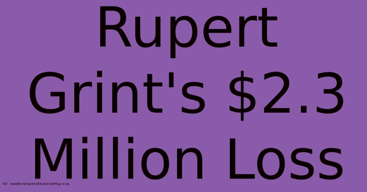 Rupert Grint's $2.3 Million Loss