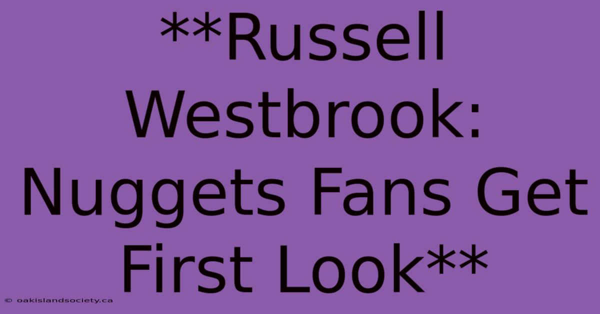 **Russell Westbrook: Nuggets Fans Get First Look** 