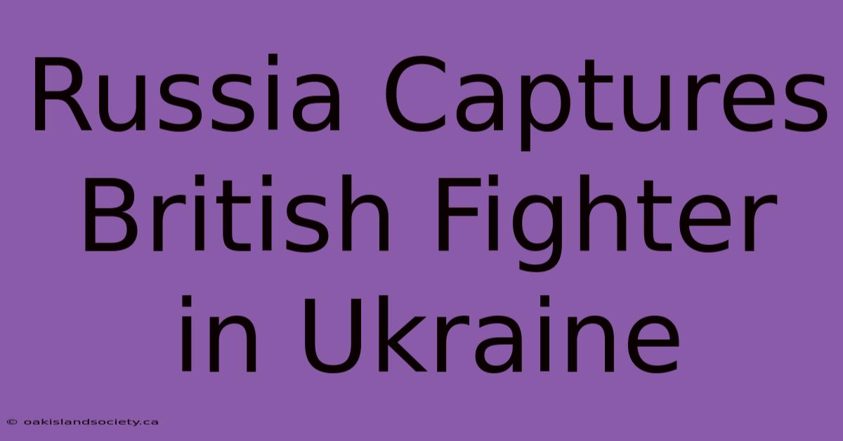 Russia Captures British Fighter In Ukraine