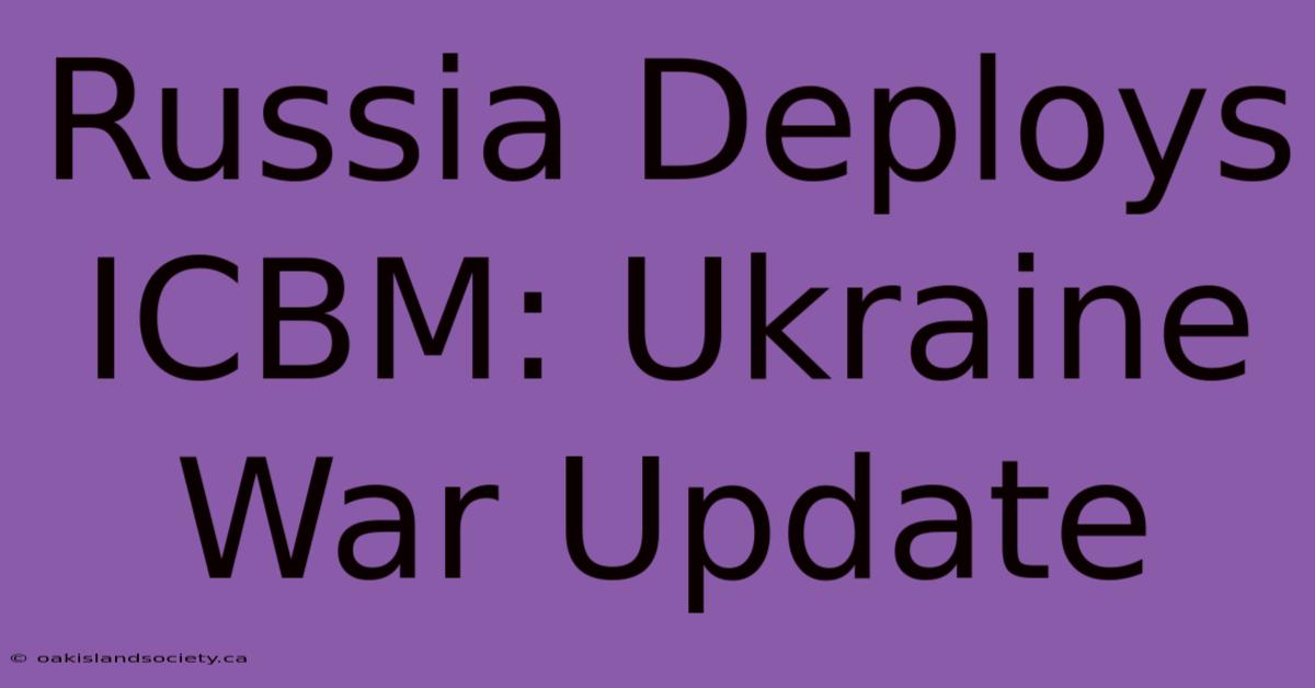 Russia Deploys ICBM: Ukraine War Update