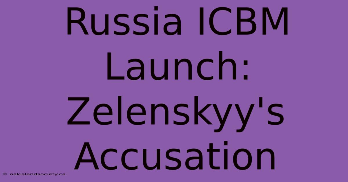 Russia ICBM Launch: Zelenskyy's Accusation