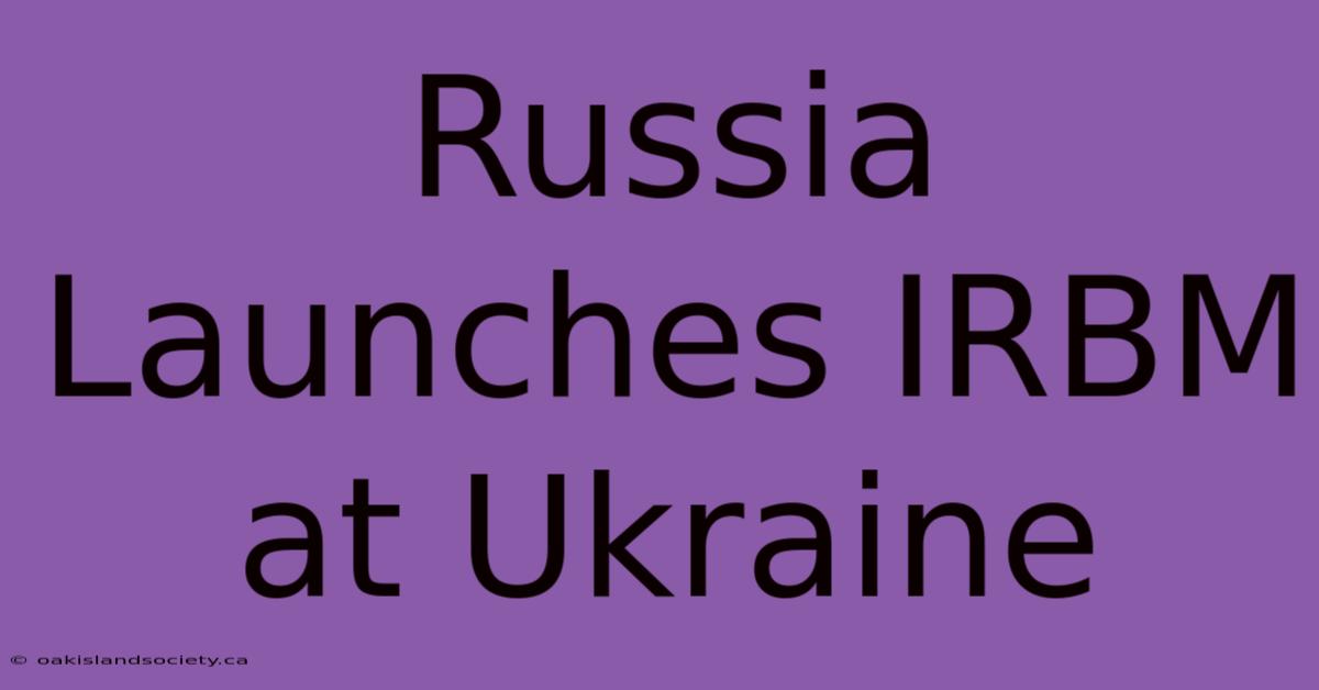 Russia Launches IRBM At Ukraine