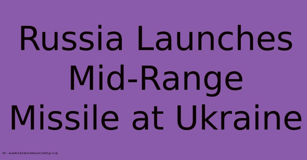 Russia Launches Mid-Range Missile At Ukraine