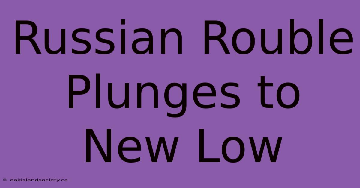 Russian Rouble Plunges To New Low