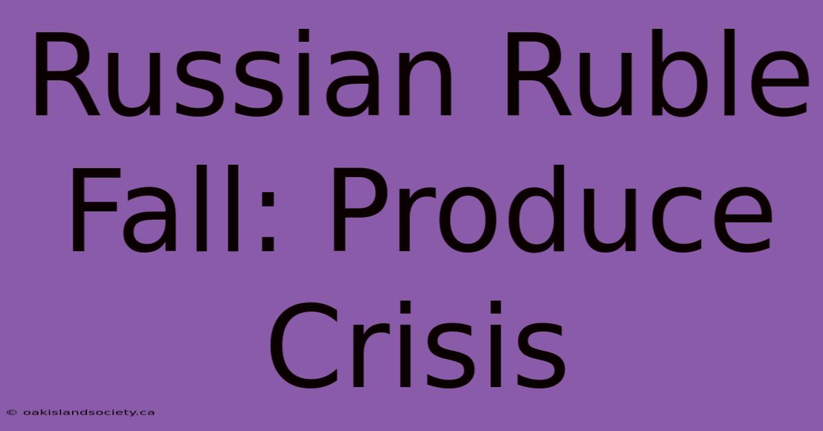 Russian Ruble Fall: Produce Crisis