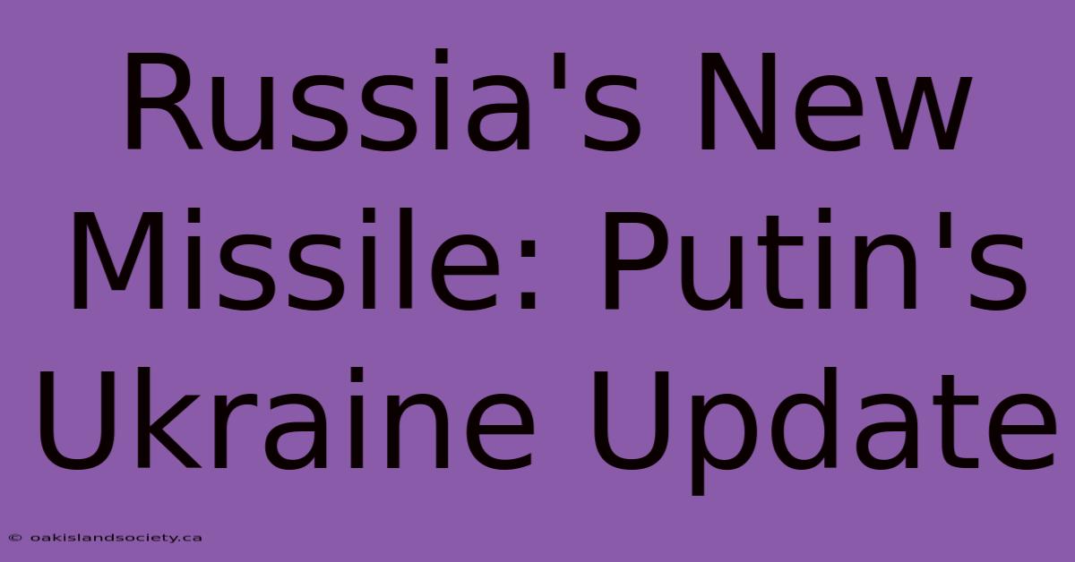 Russia's New Missile: Putin's Ukraine Update