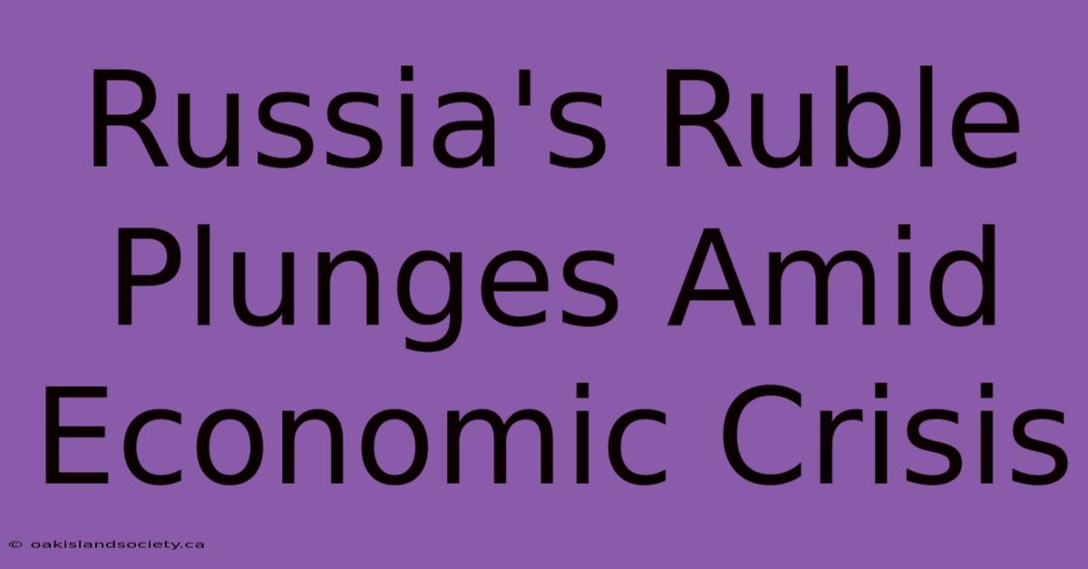 Russia's Ruble Plunges Amid Economic Crisis