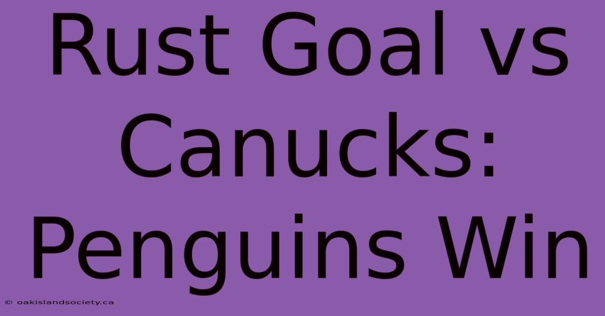 Rust Goal Vs Canucks: Penguins Win