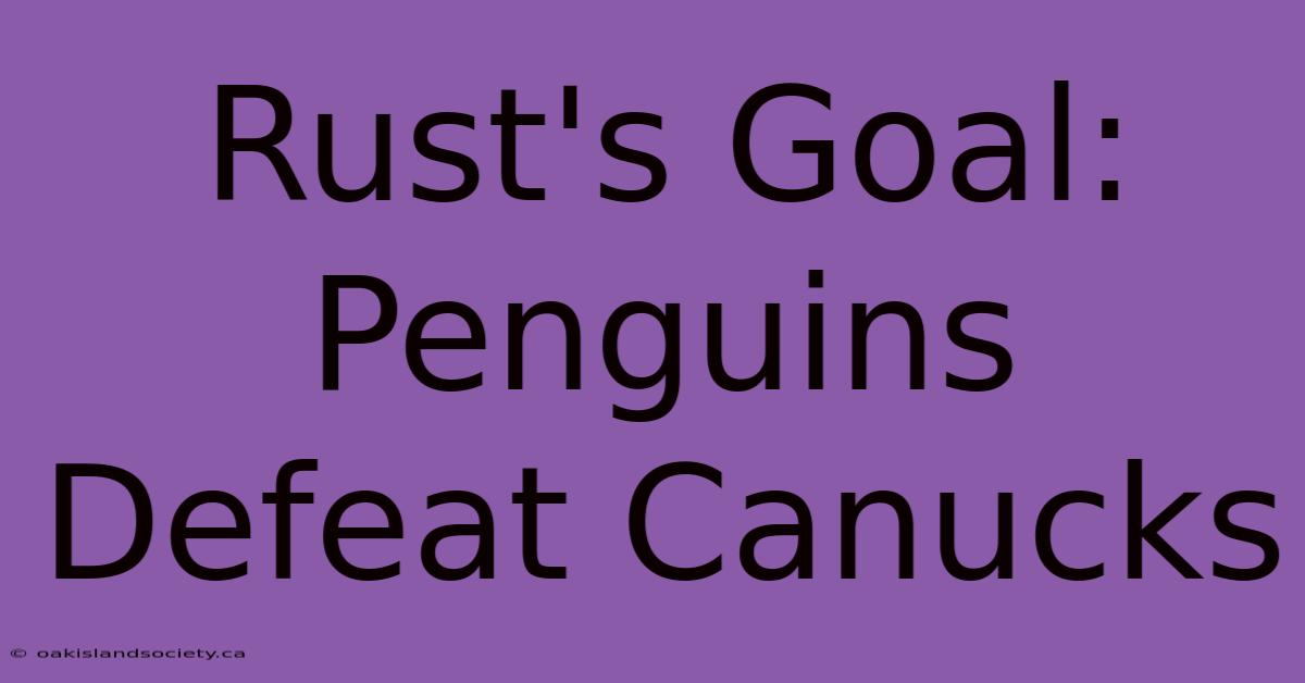 Rust's Goal: Penguins Defeat Canucks