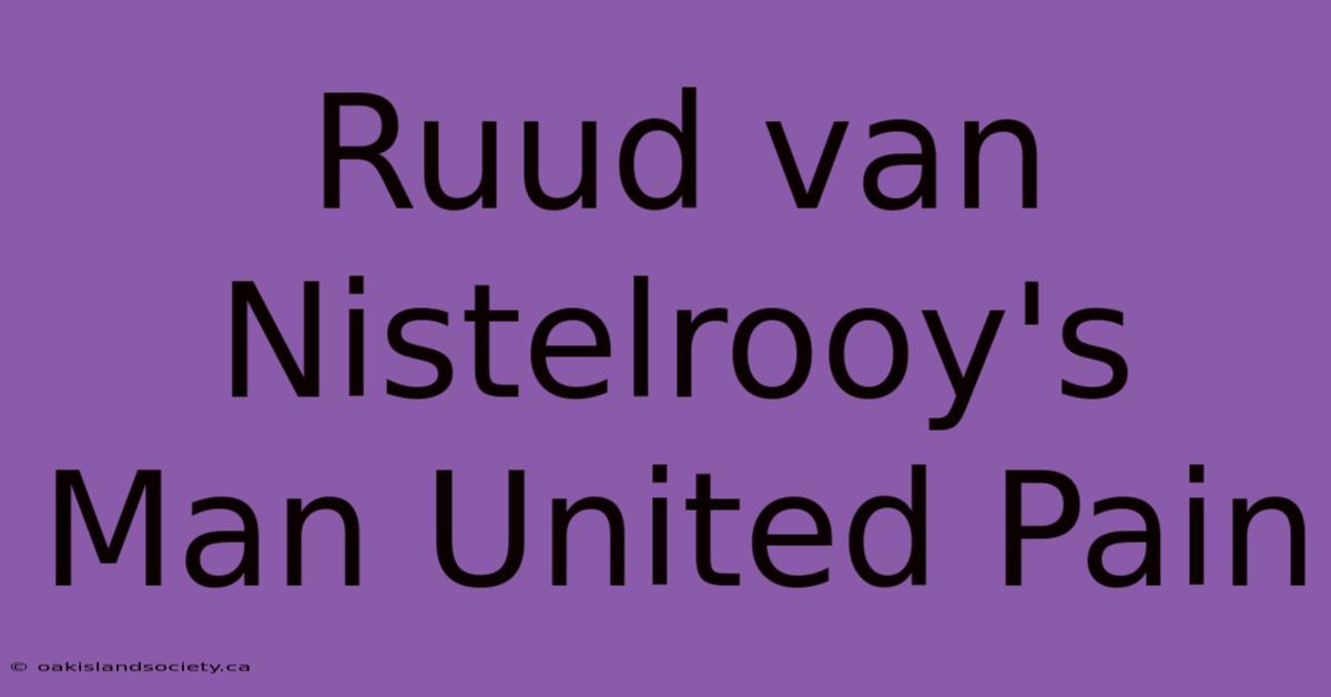 Ruud Van Nistelrooy's Man United Pain