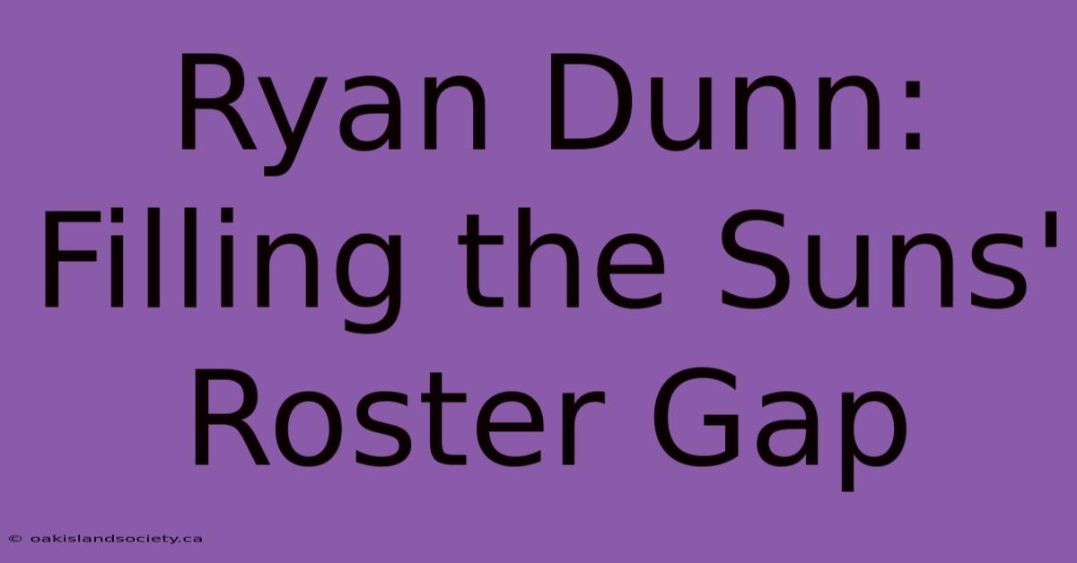 Ryan Dunn: Filling The Suns' Roster Gap