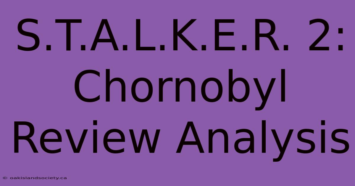 S.T.A.L.K.E.R. 2: Chornobyl Review Analysis