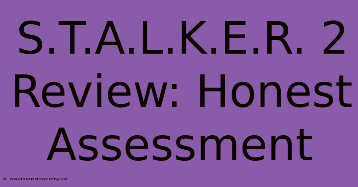 S.T.A.L.K.E.R. 2 Review: Honest Assessment